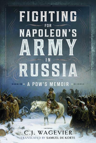 the cover of the book Fighting for Napoleon's Army in Russia originally written in Dutch by C. J. Wagevier and translated by Samuel de Korte.